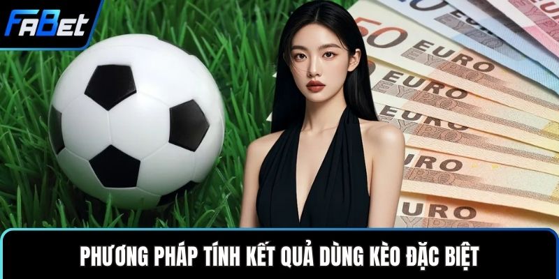 Phương pháp tính kết quả dùng kèo đặc biệt